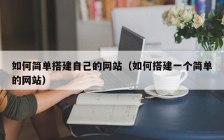 平湖如何简单搭建自己的网站（如何搭建一个简单的网站）