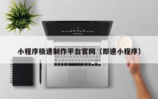 平湖小程序极速制作平台官网（即速小程序）