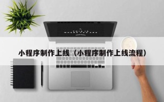 平湖小程序制作上线（小程序制作上线流程）