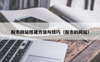 平湖股市网站搭建方法与技巧（股市的网站）