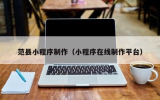 平湖范县小程序制作（小程序在线制作平台）