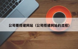平湖公司要搭建网站（公司搭建网站的流程）